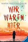 Wir waren hier (Jugendliteratur) by Nana Rademacher