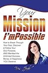 Your Mission I'mPossible: HOW TO DISCOVER & RECLAIM YOUR SOUL PURPOSE & LIVE THE LIFE OF YOUR DREAMS