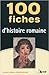 100 fiches d'histoire romaine
