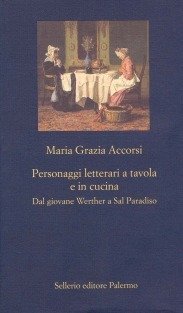 Personaggi letterari a tavola e in cucina. Dal giovane Werther a Sal Paradiso (Paperback)