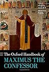 The Oxford Handbook of Maximus the Confessor The Oxford Handbook of Maximus the Confessor
