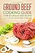 Ground Beef Cooking Guide - Over 25 Ground Beef Recipes: One of the Best Ground Beef Cookbooks