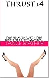 THRUST 14: THE FINAL THRUST - THE BIRTH OF LANCE MAYHEM (THRUST SERIES) THRUST 14: THE FINAL THRUST - THE BIRTH OF LANCE MAYHEM (THRUST SERIES)