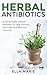 HERBAL ANTIBIOTICS: 56 Homemade Holistic Herbal Remedies to Help Prevent, Treat, And Heal Illnesses Naturally (Herbal Antibiotics, Herbal Remedies)