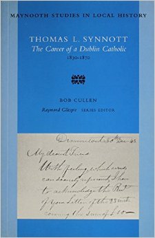 Thomas L. Synnott: The Career of A Dublin Catholic, 1830-1870 (Maynooth Studies in Irish Local History)