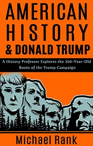 American History & Donald Trump: A History Professor Explores The 200-Year-Old Roots of the Trump Campaign (Kindle Edition)