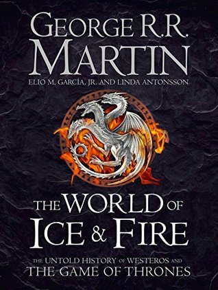 The World of Ice and Fire: The Untold History of Westeros and the Game of Thrones