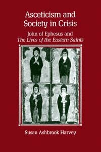 Asceticism and Society in Crisis: John of Ephesus and The Lives of the Eastern Saints