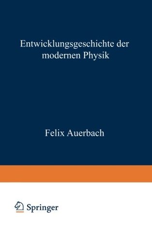 Entwicklungsgeschichte der Modernen Physik: Zugleich eine Übersicht ihrer Tatsachen Gesetze und Theorien