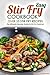 Easy Stir Fry Cookbook - Over 25 Stir Fry Recipes: The Ultimate Newbie Guide to Stir Fry Cooking!