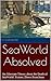 SeaWorld Absolved: An Alternate Theory about the Death of SeaWorld Trainer, Dawn Brancheau
