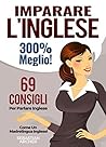 INGLESE: Imparare L'Inglese 300% Meglio - Conversazione in Inglese & Lingua Inglese (Inglese, Imparare L'Inglese, Conversazione in Inglese, Grammatica ... Di Inglese, Corso Inglese) (Italian Edition)