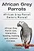 African Grey Parrots as Pets. Kindle. African Grey Parrot interaction, care, training, feeding and common mistakes. African Grey Parrot Manual.