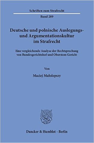 Deutsche und polnische Auslegungs- und Argumentationskultur im Strafrecht: Eine vergleichende Analyse der Rechtsprechung von Bundesgerichtshof und Oberstem Gericht