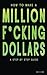How to Make a Million F*cking Dollars: A Step By Step Guide