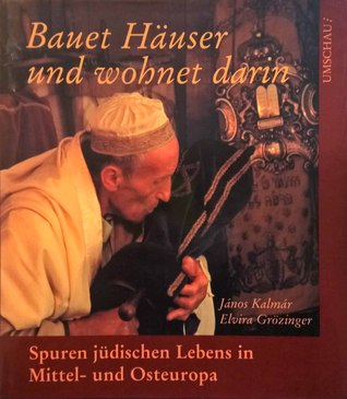 Bauet Häuser und wohnet darin: Spuren jüdischen Lebens in Mittel- und Osteuropa