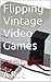 Flipping Vintage Video Game...