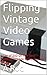Flipping Vintage Video Games by A Rod