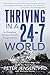 Thriving in a 24-7 World: An Energizing Tale about Growing Through Pressure