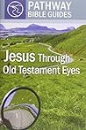 Jesus Through Old Testament Eyes (Pathway Bible Guides)