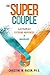 The Super Couple: A Formula for Extreme Happiness in Marriage