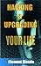 Hacking & Upgrading Your Life