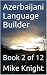 Azerbaijani Language Builder: Book 2 of 12 (Essential Words Series 5)