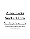 A Kid Gets Sucked Into Video Games: Including Mario, Zelda, and Sonic