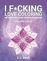 ADULT COLORING BOOK: I F*cking Love Coloring; Mandala Adult Coloring Book: For Those With A Wildly Colorful Vocabulary (coloring books for adults, grown ups, swear word coloring, mandala coloring)