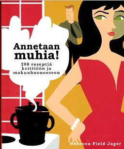 Annetaan muhia! 200 reseptiä keittiöön ja makuuhuoneeseen
