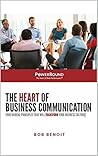 THE HEART OF BUSINESS COMMUNICATION: FOUR RADICAL PRINCIPLES THAT WILL TRANSFORM YOUR BUSINESS CULTURE THE HEART OF BUSINESS COMMUNICATION: FOUR RADICAL PRINCIPLES THAT WILL TRANSFORM YOUR BUSINESS CULTURE