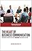 THE HEART OF BUSINESS COMMUNICATION: FOUR RADICAL PRINCIPLES THAT WILL TRANSFORM YOUR BUSINESS CULTURE