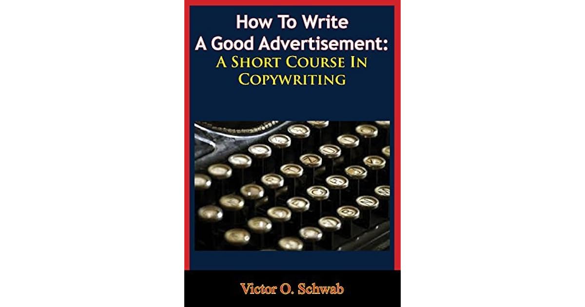How To Write A Good Advertisement A Short Course In Copywriting by