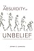 The Absurdity of Unbelief: A Worldview Apologetic of the Christian Faith