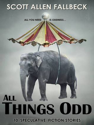 All Things Odd: 12 Speculative Fiction Stories