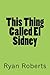 This Thing Called El Sidney by Ryan Roberts