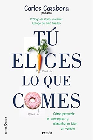 Tú eliges lo que comes: Cómo prevenir el sobrepeso y alimentarse bien en familia (Cuerpo y Salud) (Spanish Edition)
