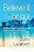 Believe It Or Not - Why Do I Believe in God?: 26 Reasons Why Christianity Might, After All, Actually Add Up