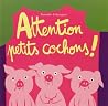 Attention petits cochons by Vincent Bourgeau Attention petits cochons by Vincent Bourgeau