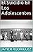 El Suicidio En Los Adolesce...