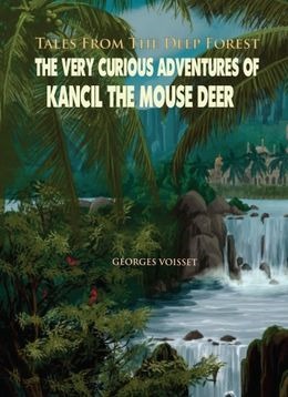 Tales from the Deep Forest: The Very Curious Adventures of Kancil the Mouse Deer