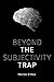 Beyond the Subjectivity Trap
