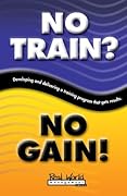No Train? No Gain!: Developing and Delivering a Training Program That Gets Results