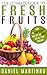 The Ultimate Guide to Fresh Fruits: How to Pick, Store, and Get the Most Out of Your Produce (Picking Delicious Fruits and Vegetables Book 1)