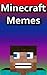 Funny Minecraft Memes: Minecraft Memes that are really funny! Some of the funniest in this bundle