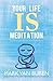 Your Life IS Meditation by Mark Van Buren