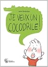Je veux un cocodrile by Laure Monloubou Je veux un cocodrile by Laure Monloubou