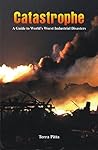 Catastrophe: A Guide to World's Worst Industrial Disasters Catastrophe: A Guide to World's Worst Industrial Disasters
