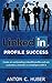LinkedIN Profile - Success: Create an outstanding LinkedIN profile and win customers, investors or employers with it.