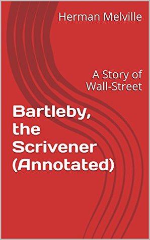 Bartleby, the Scrivener (Annotated): A Story of Wall-Street